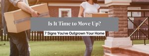 7 Signs It Might Be Time to Move Up to Your Next Home