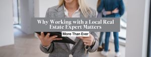 Why Working with a Local Real Estate Expert Matters More Than Ever
